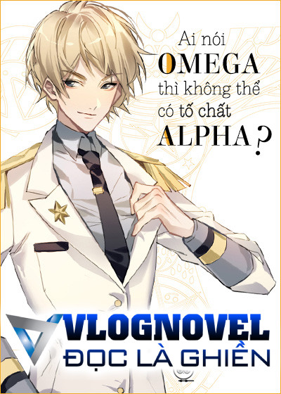 Ai nói Omega thì không thể có tố chất Alpha?