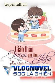 Giáo Thảo Omega Giả Làm Alpha Vẫn Bị Phản Công