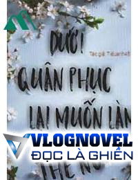 Dưới Quân Phục Lại Muốn Làm Thê Nô