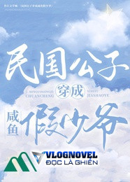 Dân Quốc Công Tử Xuyên Thành Cá Mặn Giả Thiếu Gia Cá Mặn Giả Thiếu Gia Chỉ Nghĩ Nằm Yên