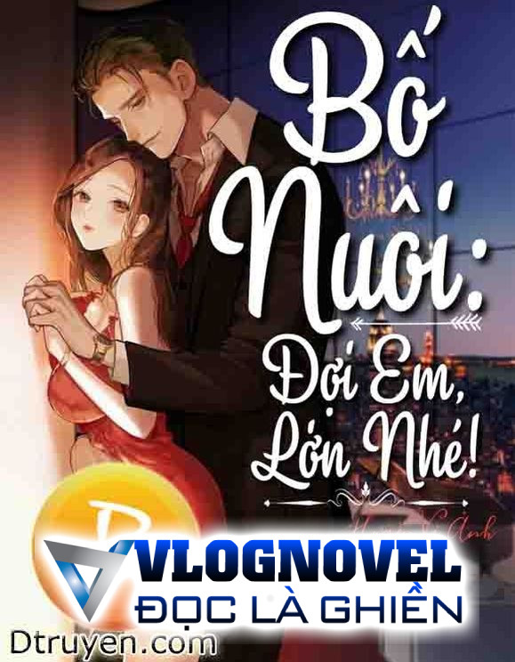 Bố Nuôi: Đợi Em Lớn Nhé!