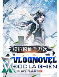 Tu Tiên Mô Phỏng Ngàn Vạn Lần Ta Cử Thế Vô Địch