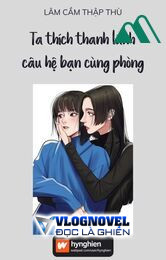 [ Bách Hợp ] Ta Thích Thanh Lãnh Câu Hệ Bạn Cùng Phòng