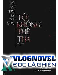 Hồ Sơ Tâm Lý Tội Phạm - Tội Không Thể Tha