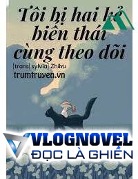 Tôi Bị Hai Kẻ Biến Thái Cùng Theo Dõi