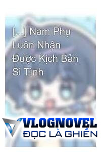 Nam Phụ Luôn Nhận Được Kịch Bản Si Tình