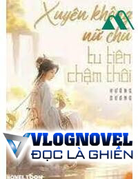 Xuyên Không Nữ Chủ Tu Tiên Chậm Thôi